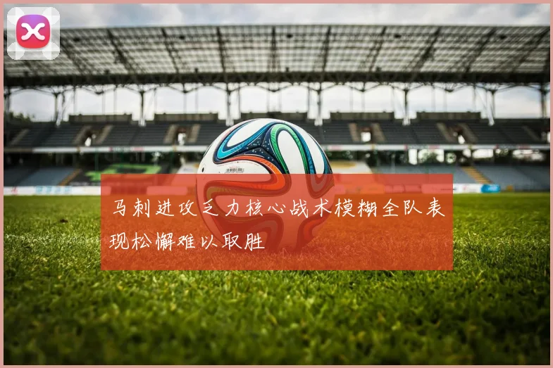 马刺进攻乏力核心战术模糊全队表现松懈难以取胜