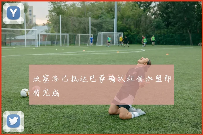 坎塞洛已抵达巴萨确认租借加盟即将完成